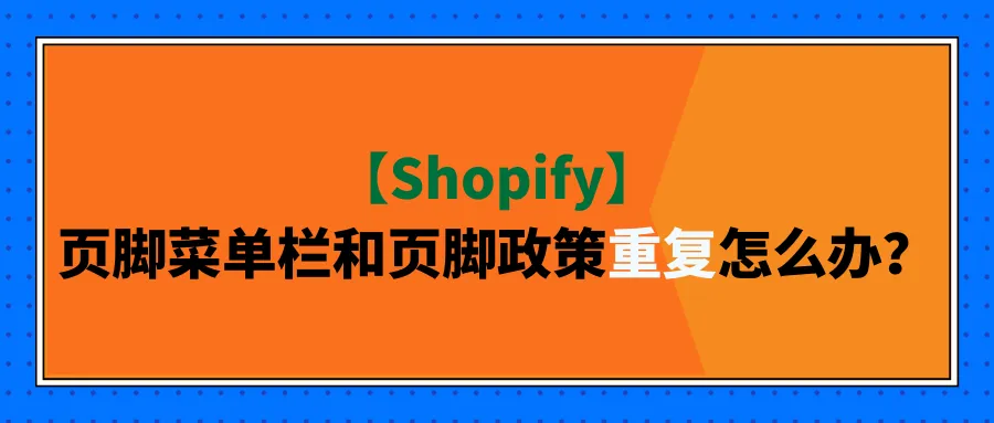 【Shopify】页脚菜单栏和页脚政策重复怎么办？