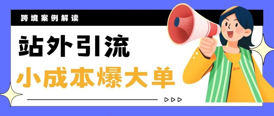 点击率涨8倍！站外引流小成本爆大单案例拆解