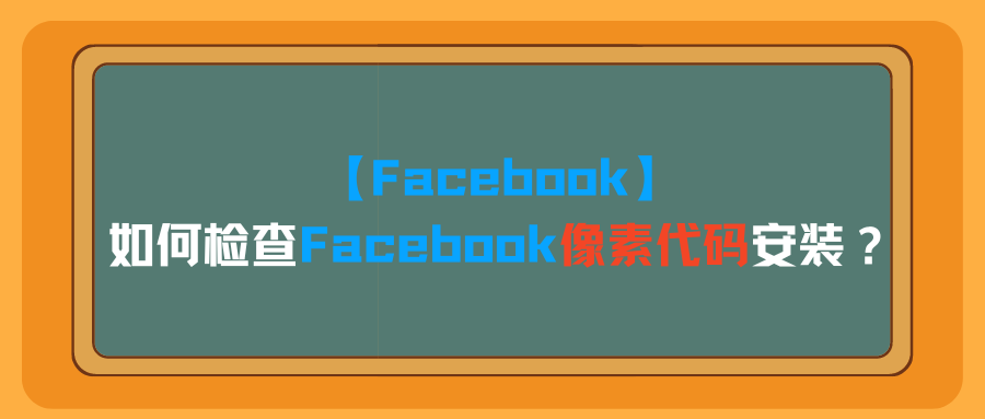 【Facebook】如何检查Facebook像素代码安装？