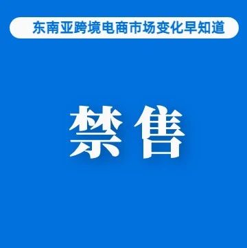 Shopee、Lazada卖家再受暴击！该国将禁售100美元以下进口商品；越南部分类别销售额增长20%；菜鸟印尼智慧物流枢纽启用