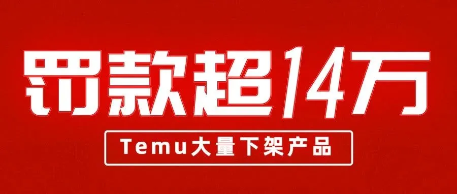 超14万的罚款，Temu大量下架产品