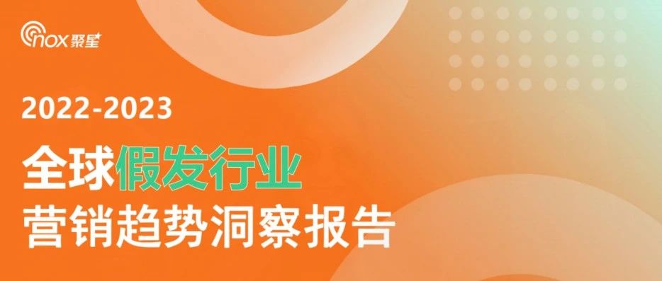 《2022-2023全球假发企业营销洞察基准报告》：wig类网红低调增长，美区为必争之地，万粉以下网红性价比最高