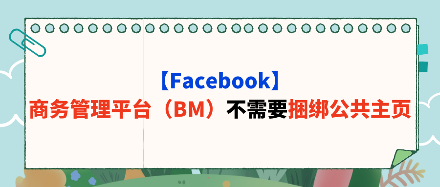 【Facebook】商务管理平台（BM）不需要捆绑公共主页