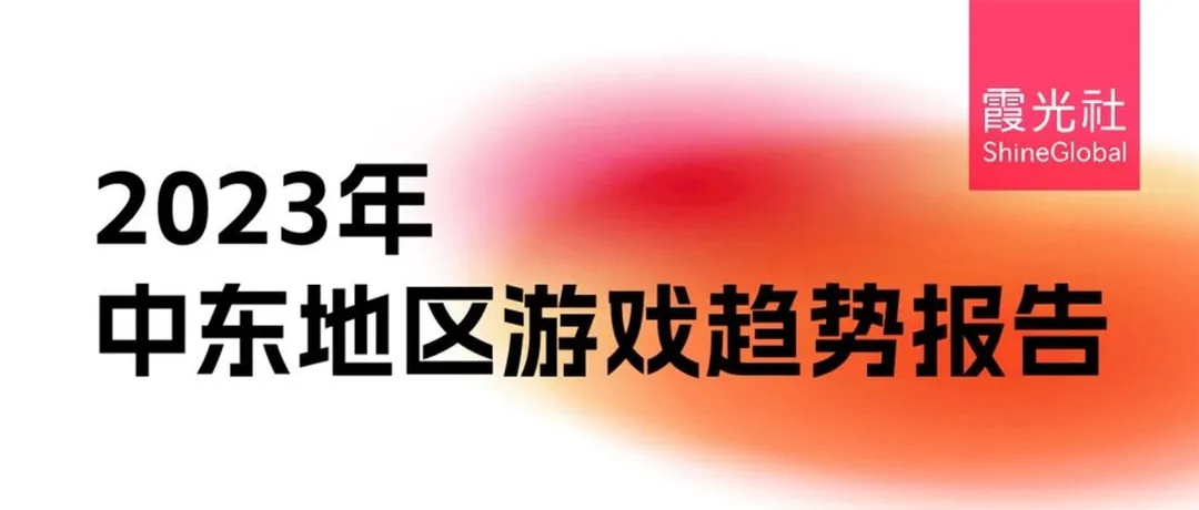 中东游戏启示录，中东地区游戏趋势报告重磅首发｜霞光智库