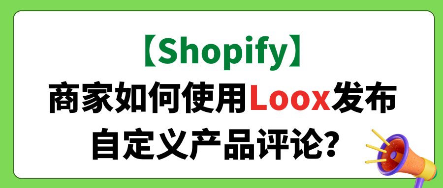 【Shopify】商家如何使用Loox发布自定义产品评论？