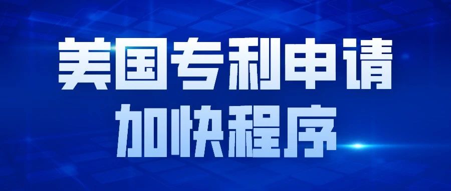 【干货分享】一文带你了解美国专利申请加快程序