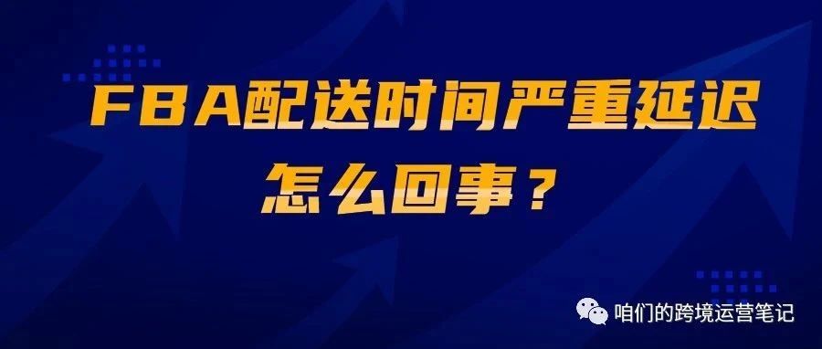FBA配送时间严重延迟，怎么回事？
