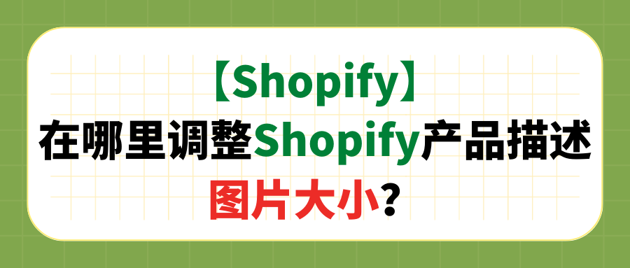 【Shopify】在哪里调整Shopify产品描述图片大小？