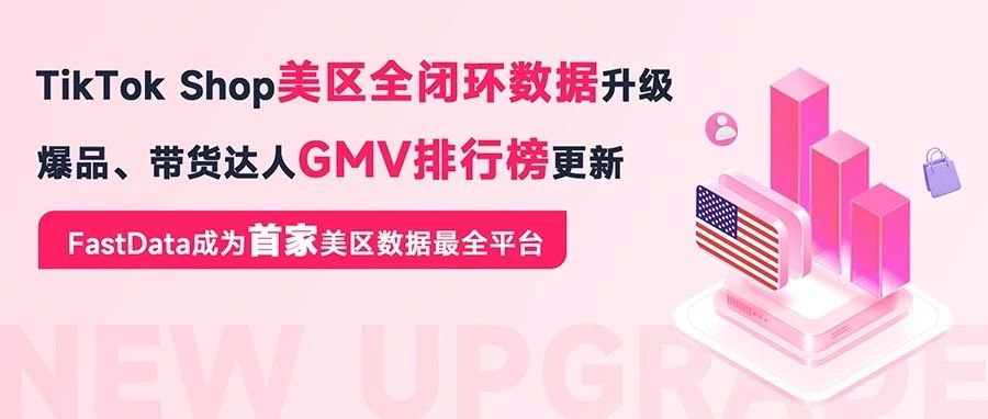 行业首家！最全TikTok Shop美区全闭环数据升级，爆品、带货达人GMV排行榜等功能上线