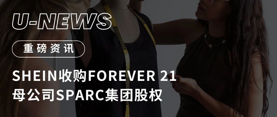 寻找新的增长突破口，SHEIN收购Forever 21母公司SPARC集团1/3 股权