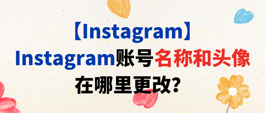 【Instagram】Instagram账号名称和头像在哪里更改?