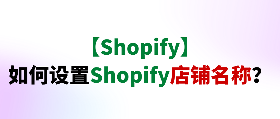 【Shopify】如何设置Shopify店铺名称？