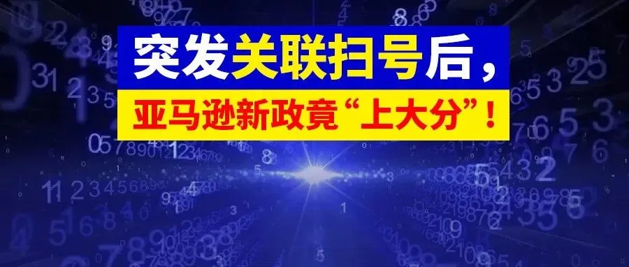近万店铺突发扫号后，亚马逊新政上大分!上百万订单已实现大幅度降本...