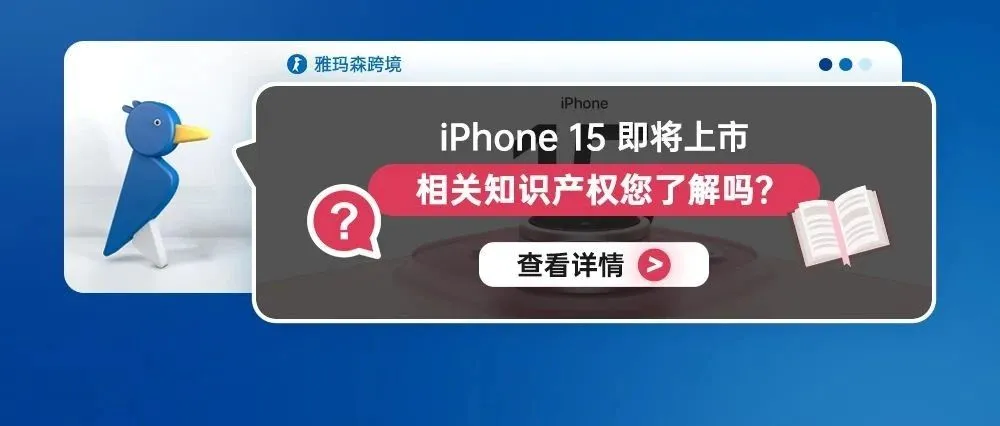 iPhone 15 即将上市，相关知识产权您了解吗？