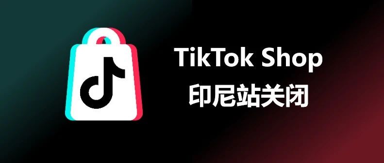 TikTok于今日正式关闭印尼电商业务