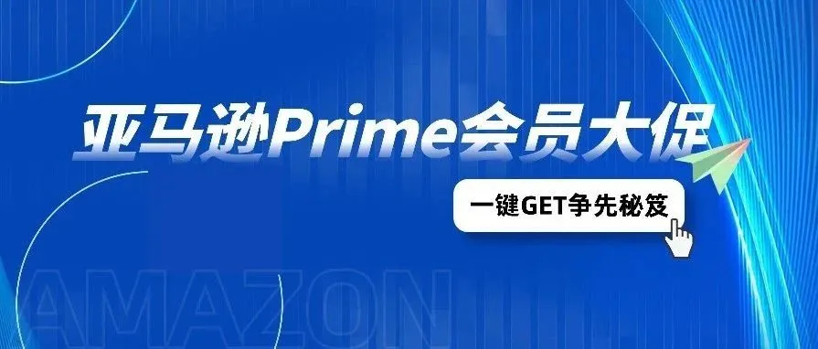 旺季年年有，这次特别旺！亚马逊Prime会员大促来袭，卖家利润怎么享？一文GET