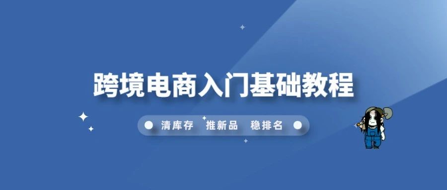 跨境电商入门基础教程，适合新手做亚马逊打造小爆款