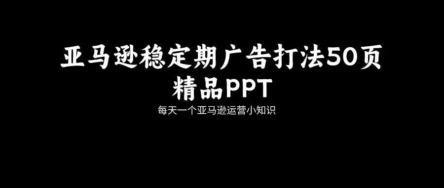 亚马逊稳定期广告打法50页精品PPT