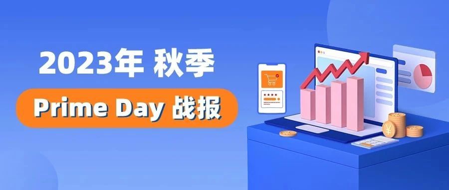 48小时狂卖1.5亿多件背后行情怎样？2023 亚马逊 Prime Day 秋季大促战报最新出炉