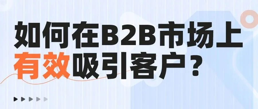 干货｜如何在B2B市场上有效吸引客户？