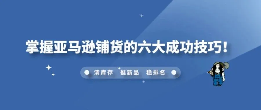 掌握亚马逊铺货的六大成功技巧！