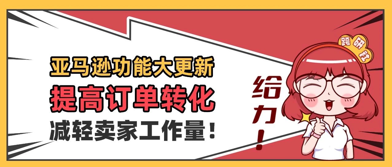 亚马逊功能大更新！助力推新，减轻卖家工作量！