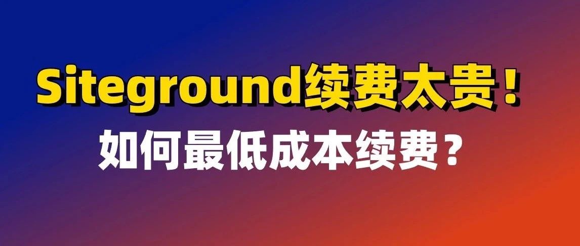 Siteground低成本续费技巧