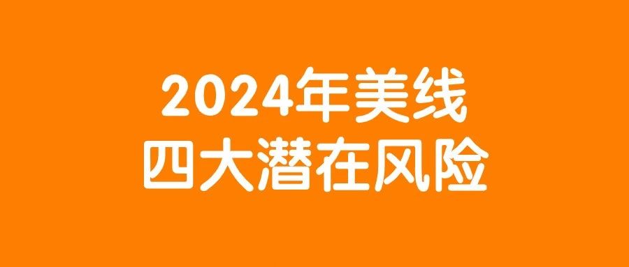 海运费飙涨25%？2024年美线4大潜在风险，及早应对