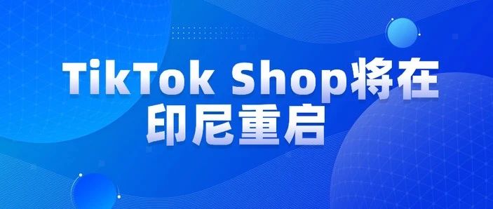 TikTok与印尼GoTo达成合作，电商业务双十二重返市场！
