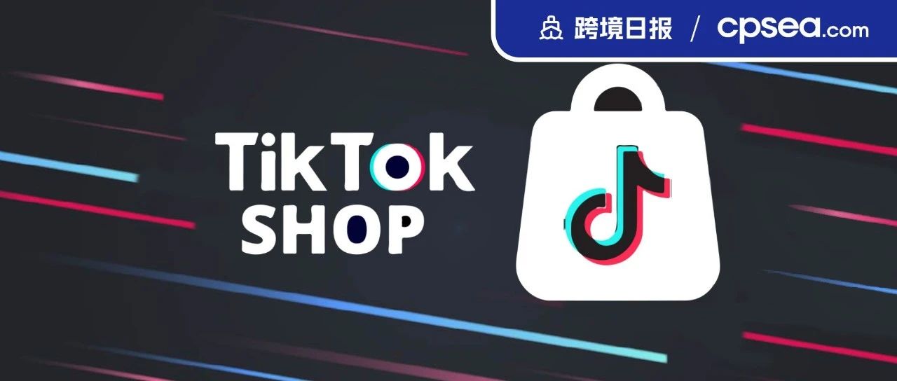 达里程碑！TikTok消费者支出超过100亿美元；印尼政府：给予TikTok与GoTo电商合作数月试行期丨跨境日报